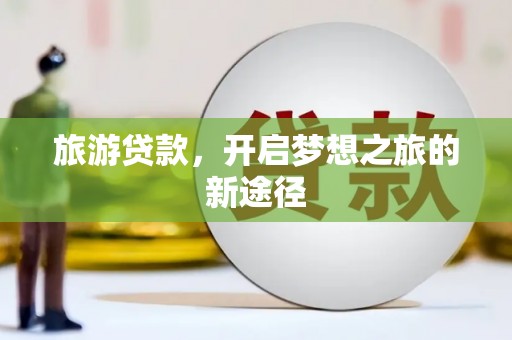 金秀旅游贷款，开启梦想之旅的新途径