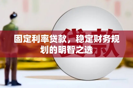 金秀固定利率贷款，稳定财务规划的明智之选