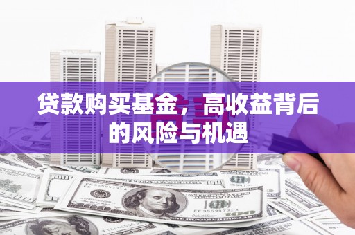 金秀贷款购买基金，高收益背后的风险与机遇