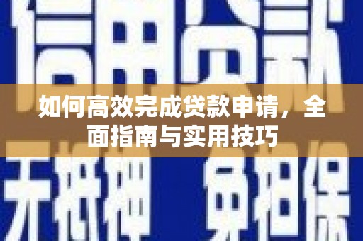金秀如何高效完成贷款申请，全面指南与实用技巧