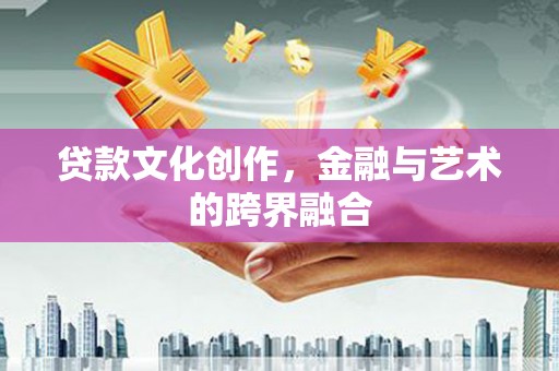 金秀贷款文化创作，金融与艺术的跨界融合