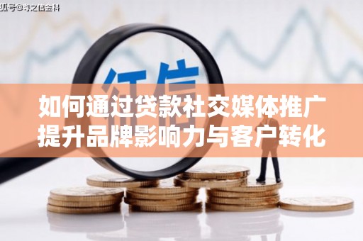 金秀如何通过贷款社交媒体推广提升品牌影响力与客户转化率