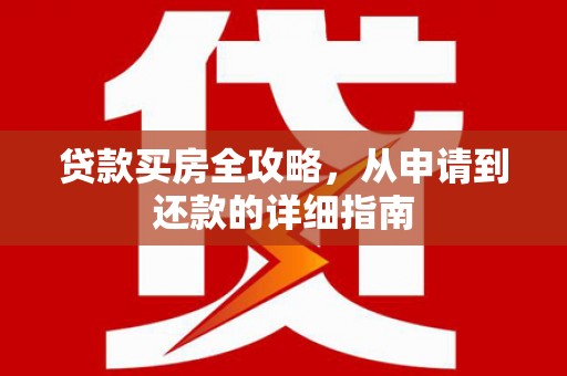 金秀贷款买房全攻略，从申请到还款的详细指南