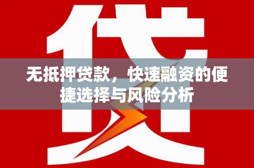 金秀无抵押贷款，快速融资的便捷选择与风险分析