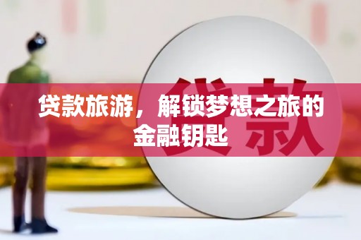金秀贷款旅游，解锁梦想之旅的金融钥匙