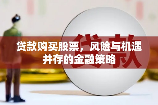 金秀贷款购买股票，风险与机遇并存的金融策略