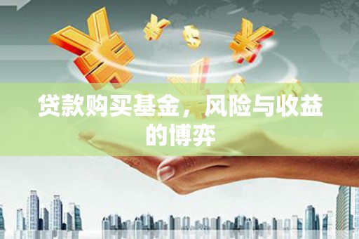 金秀贷款购买基金，风险与收益的博弈