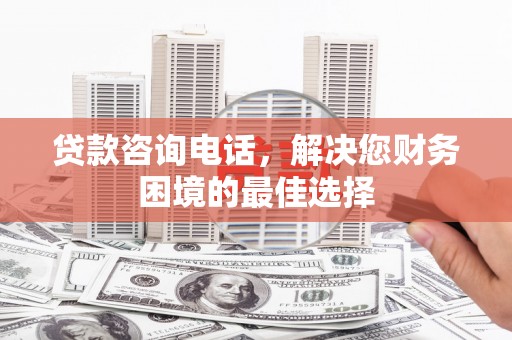 金秀贷款咨询电话，解决您财务困境的最佳选择