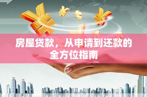 金秀房屋贷款，从申请到还款的全方位指南
