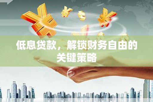 金秀低息贷款，解锁财务自由的关键策略