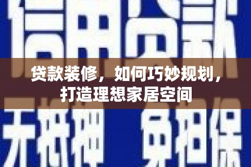 金秀贷款装修，如何巧妙规划，打造理想家居空间