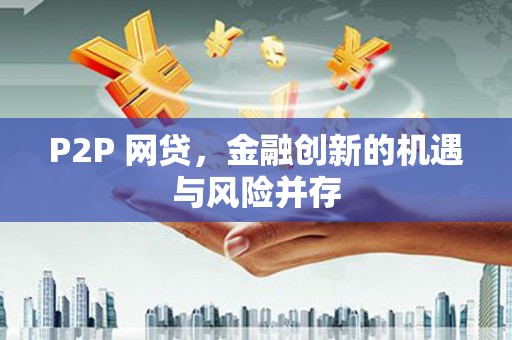 金秀P2P 网贷，金融创新的机遇与风险并存