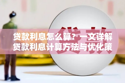 金秀贷款利息怎么算？一文详解贷款利息计算方法与优化策略