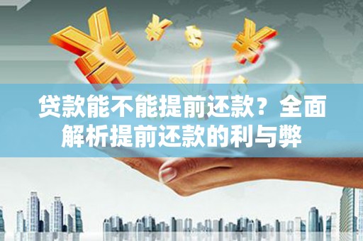 金秀贷款能不能提前还款？全面解析提前还款的利与弊