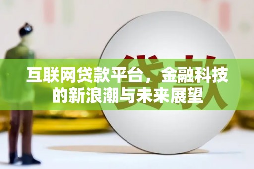 金秀互联网贷款平台，金融科技的新浪潮与未来展望