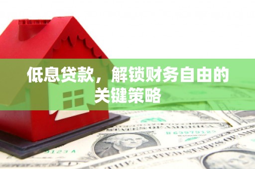 金秀低息贷款，解锁财务自由的关键策略
