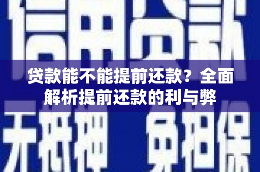 金秀贷款能不能提前还款？全面解析提前还款的利与弊