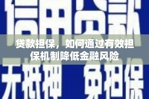 金秀贷款担保，如何通过有效担保机制降低金融风险