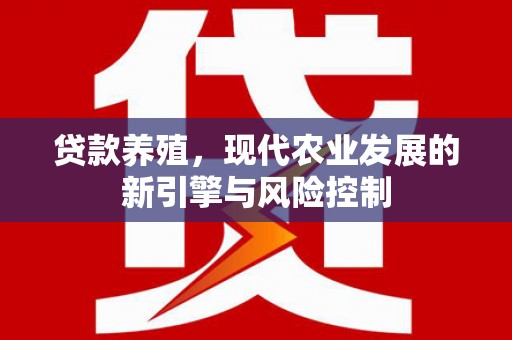 金秀贷款养殖，现代农业发展的新引擎与风险控制