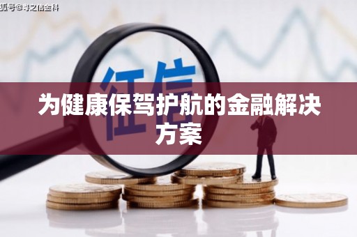 金秀为健康保驾护航的金融解决方案