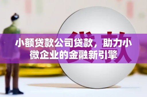 金秀小额贷款公司贷款，助力小微企业的金融新引擎