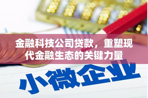金秀金融科技公司贷款，重塑现代金融生态的关键力量