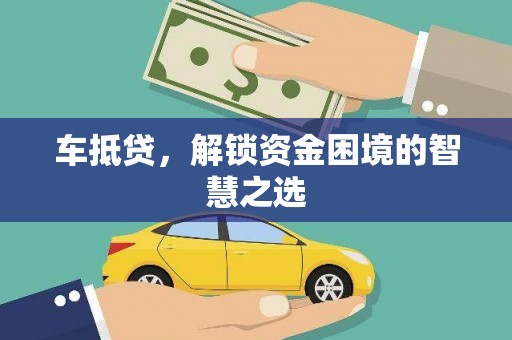 金秀车抵贷，解锁资金困境的智慧之选