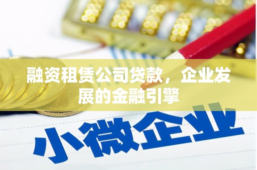 金秀融资租赁公司贷款，企业发展的金融引擎