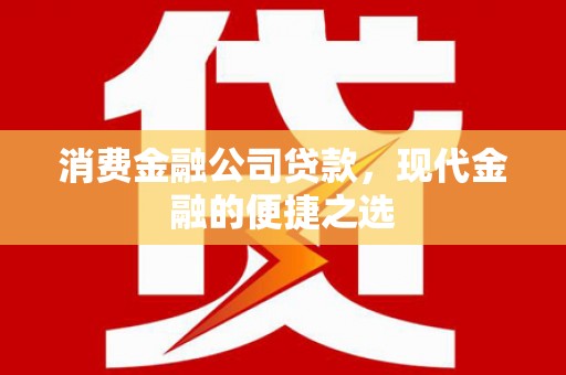 金秀消费金融公司贷款，现代金融的便捷之选